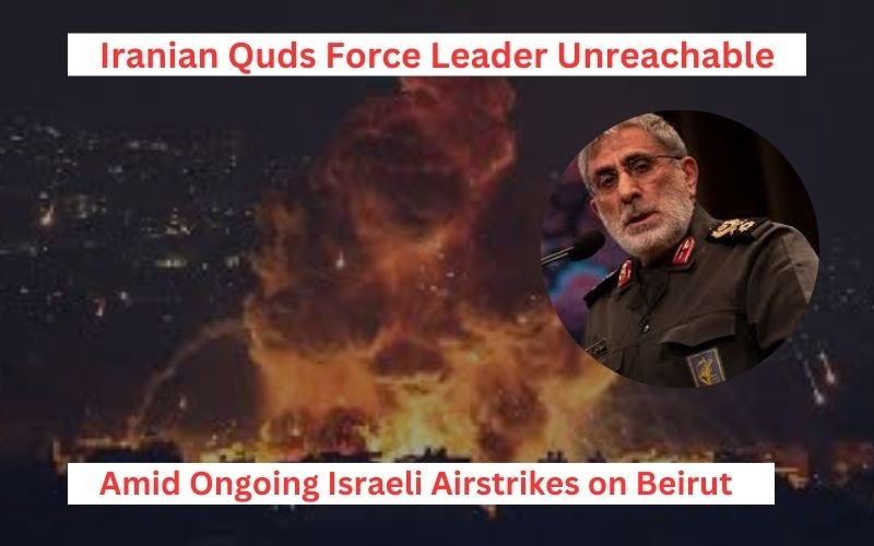 Iranian Quds Force leader unreachable during Israeli airstrikes on Beirut.