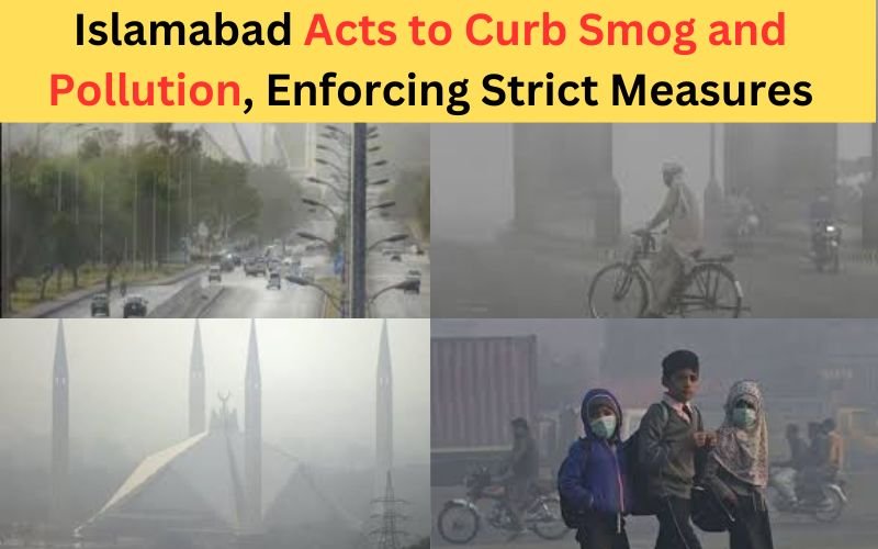 Islamabad Acts to Curb Smog and Pollution, Enforcing Strict Measures