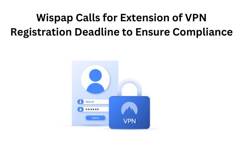 Wispap urges extension of VPN registration deadline to ensure compliance in Pakistan